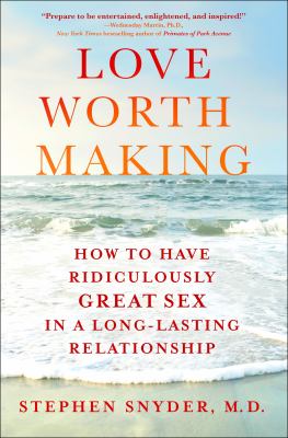 Love Worth Making: How to Have Ridiculously Great Sex in a Lasting Relationship