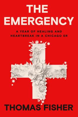 The Emergency: A Year of Healing and Heartbreak in a Chicago ER