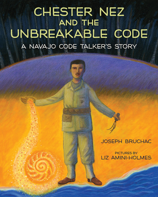 Chester Nez and the Unbreakable Code: a Navajo Code Talker's Story