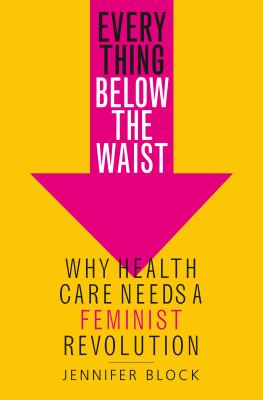 Everything Below the Waist: Why Healthcare Needs a Feminist Revolution