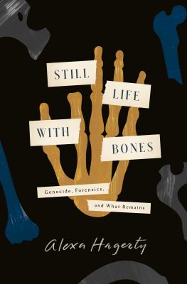 Still Life with Bones : Genocide, Forensics, and What Remains