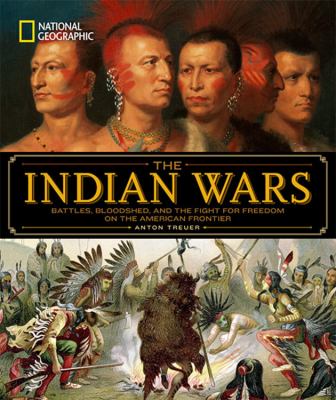 The Indian Wars: Battles, Bloodshed, and the Fight for Freedom on the American Frontier