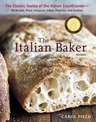 The Italian Baker: The Classic Tastes of the Italian Countryside--Its Breads, Pizza, Focaccia, Cakes, Pastries, and Cookies