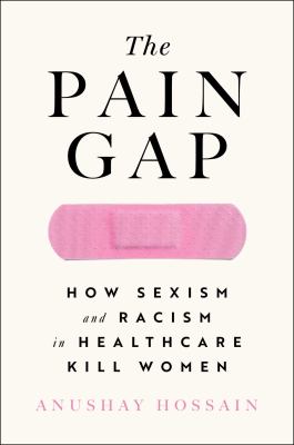 The Pain Gap: How Sexism and Racism in Healthcare Kill Women