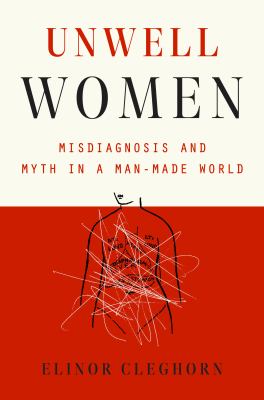 Unwell Women: Misdiagnosis and Myth in a Man-Made World
